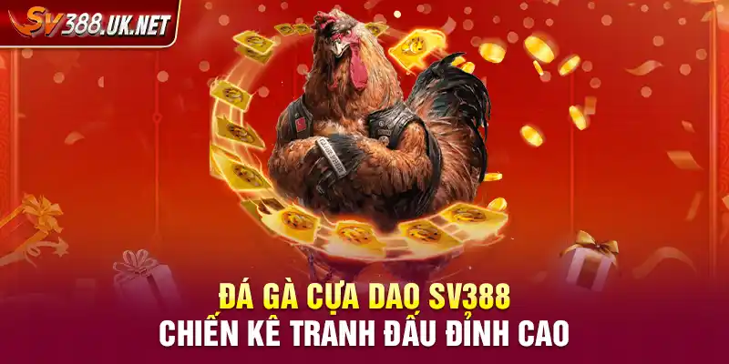 Đá Gà Cựa Dao SV388 – Chiến Kê Tranh Đấu Đỉnh Cao